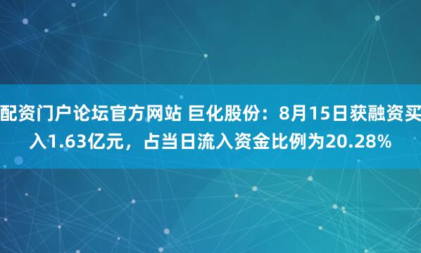 配资门户论坛官方网站 巨化股份：8月15日获融资买入1.63亿元，占当日流入资金比例为20.28%